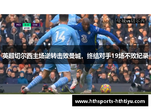 英超切尔西主场逆转击败曼城，终结对手19场不败纪录