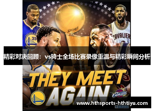精彩对决回顾：vs骑士全场比赛录像重温与精彩瞬间分析